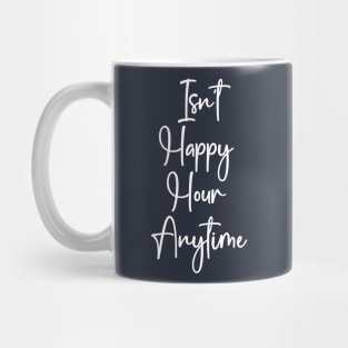 Isn't Happy Hour Anytime Mug